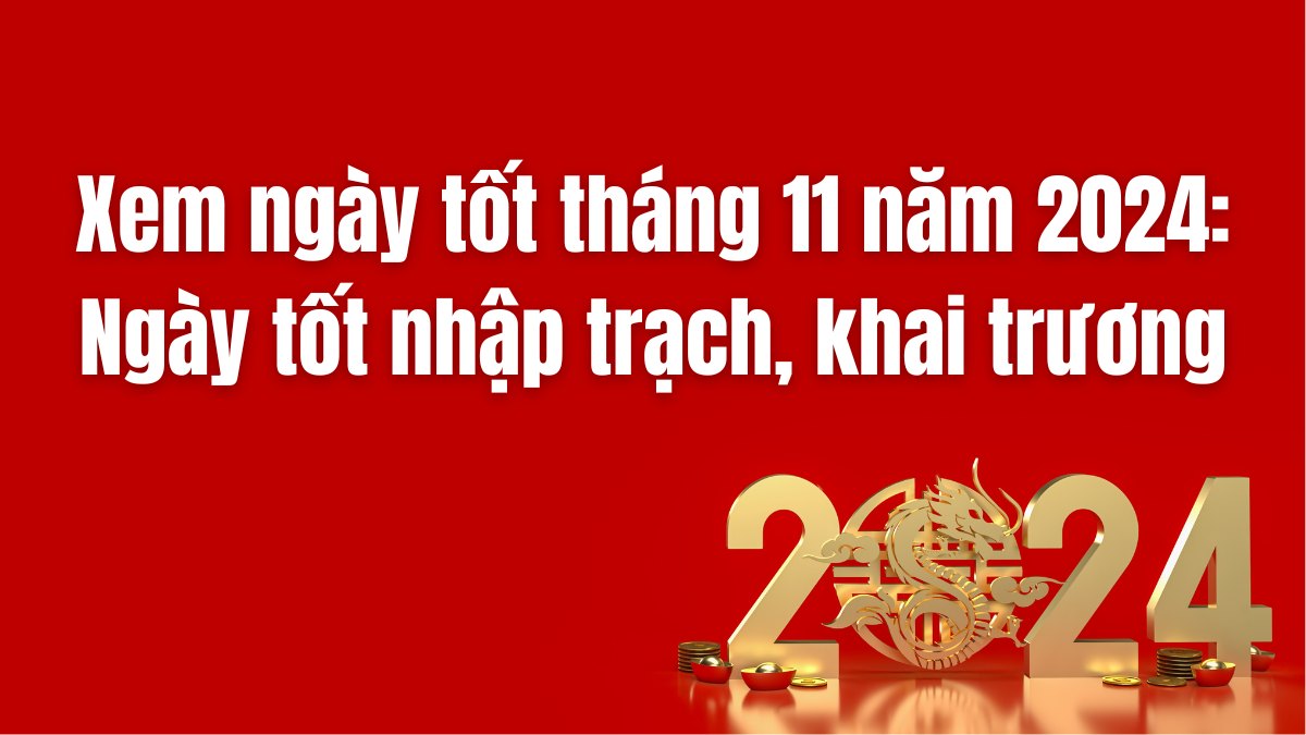 Xem ngày tốt nhập trạch tháng 11 năm 2024